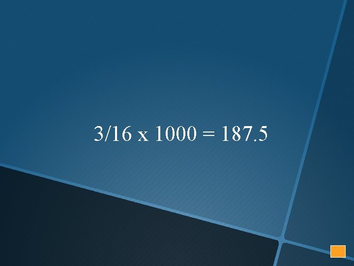 3/16 x 1000 = 187. 5 