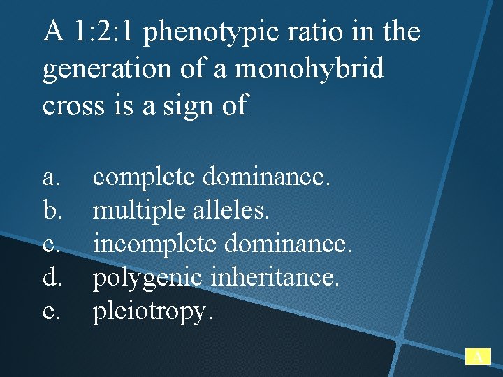 A 1: 2: 1 phenotypic ratio in the generation of a monohybrid cross is