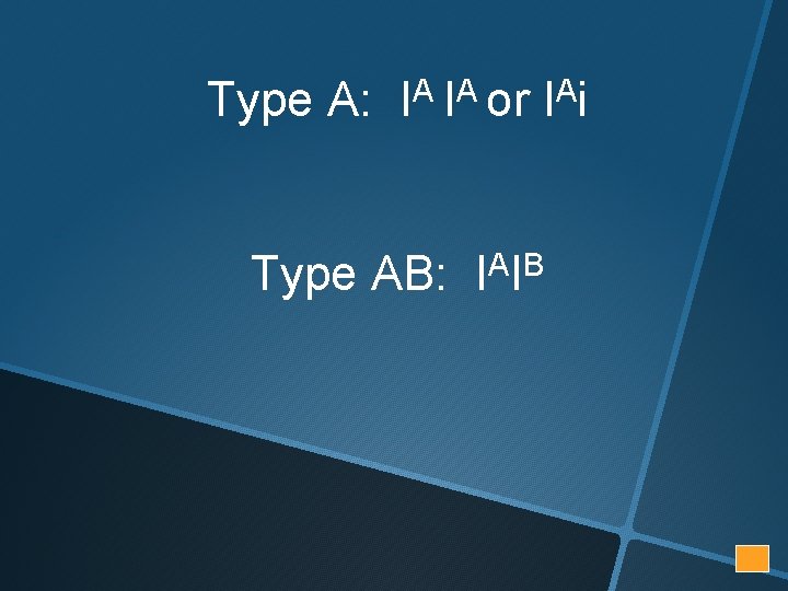 Type A: IA IA or IAi Type AB: A B I I 