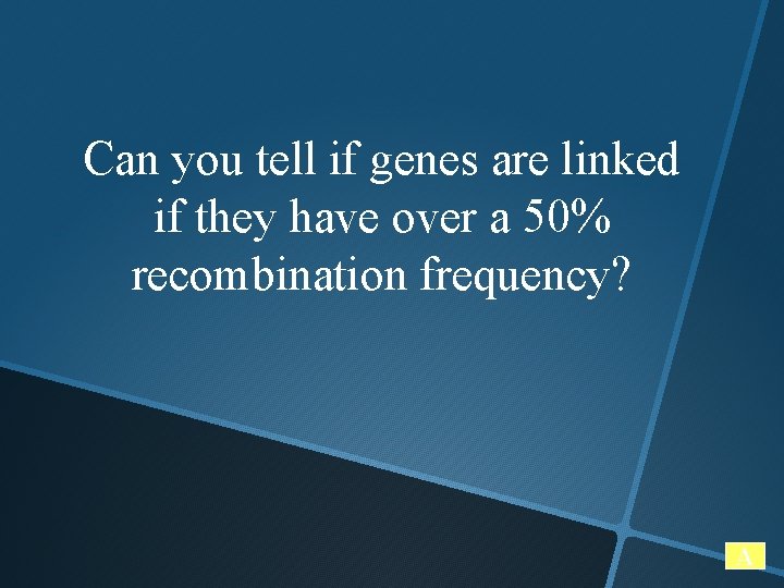 Can you tell if genes are linked if they have over a 50% recombination