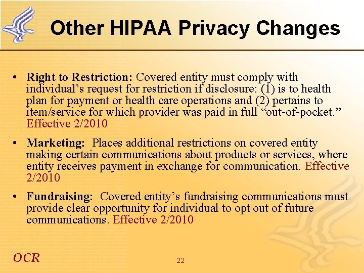 Other HIPAA Privacy Changes • Right to Restriction: Covered entity must comply with individual’s