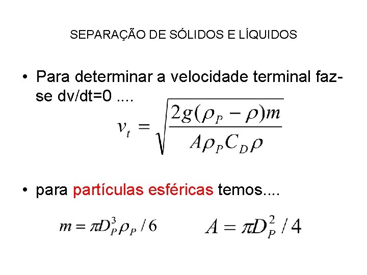 SEPARAÇÃO DE SÓLIDOS E LÍQUIDOS • Para determinar a velocidade terminal fazse dv/dt=0. .