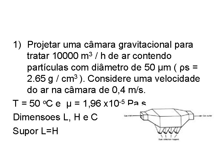 1) Projetar uma câmara gravitacional para tratar 10000 m 3 / h de ar