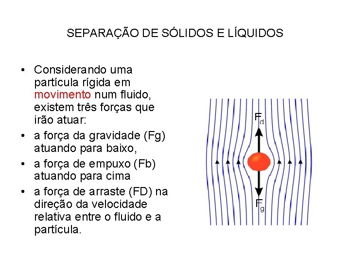 SEPARAÇÃO DE SÓLIDOS E LÍQUIDOS • Considerando uma partícula rígida em movimento num fluido,