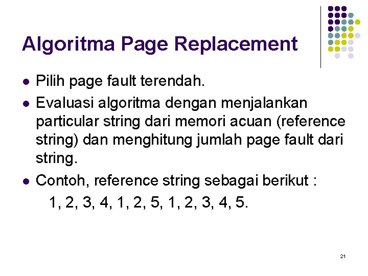 Algoritma Page Replacement l l l Pilih page fault terendah. Evaluasi algoritma dengan menjalankan