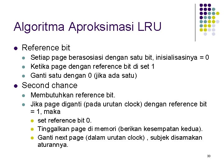 Algoritma Aproksimasi LRU l Reference bit l l Setiap page berasosiasi dengan satu bit,