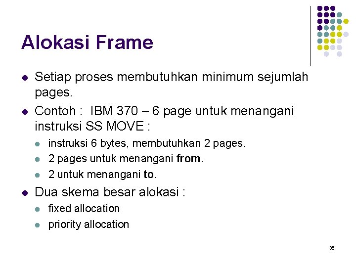 Alokasi Frame l l Setiap proses membutuhkan minimum sejumlah pages. Contoh : IBM 370