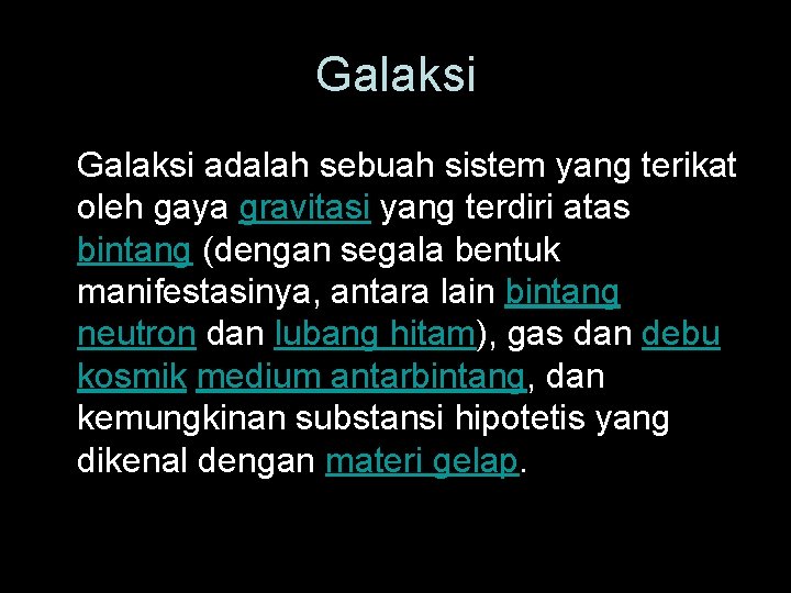 Galaksi adalah sebuah sistem yang terikat oleh gaya gravitasi yang terdiri atas bintang (dengan