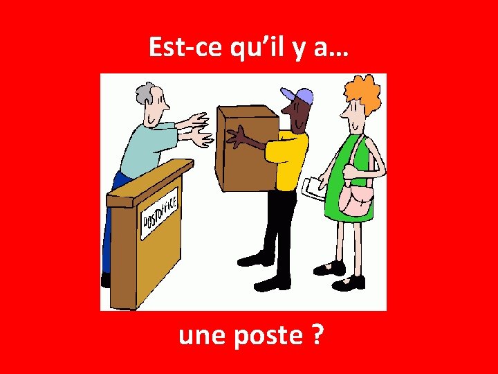 Est-ce qu’il y a… une poste ? 