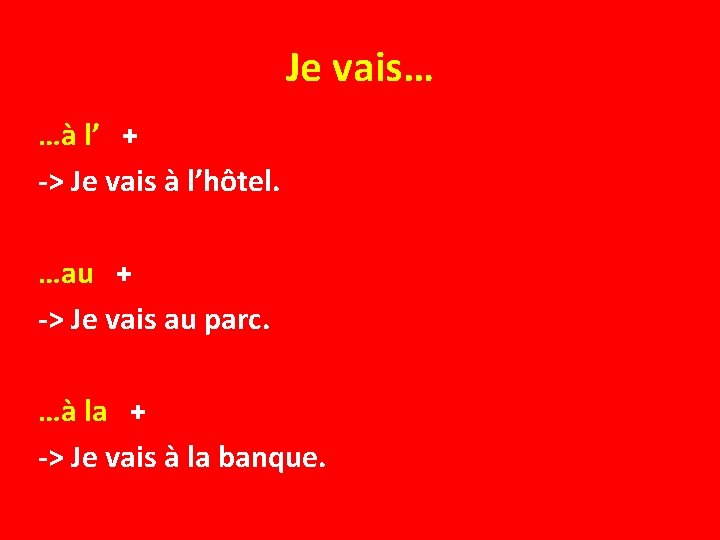 Je vais… …à l’ + -> Je vais à l’hôtel. …au + -> Je