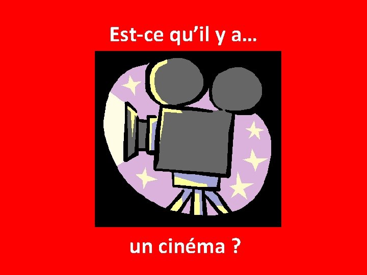 Est-ce qu’il y a… un cinéma ? 