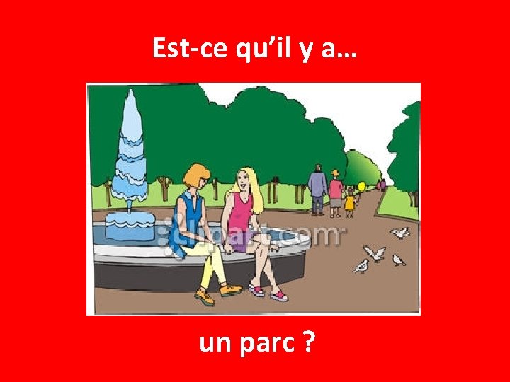 Est-ce qu’il y a… un parc ? 