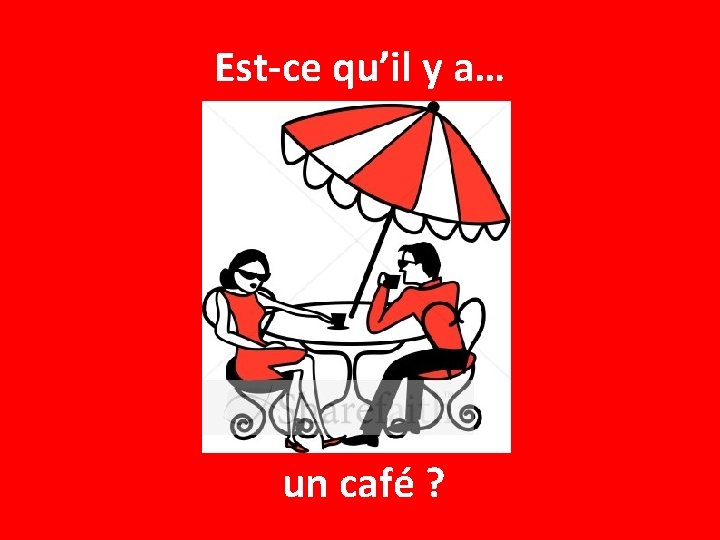 Est-ce qu’il y a… un café ? 