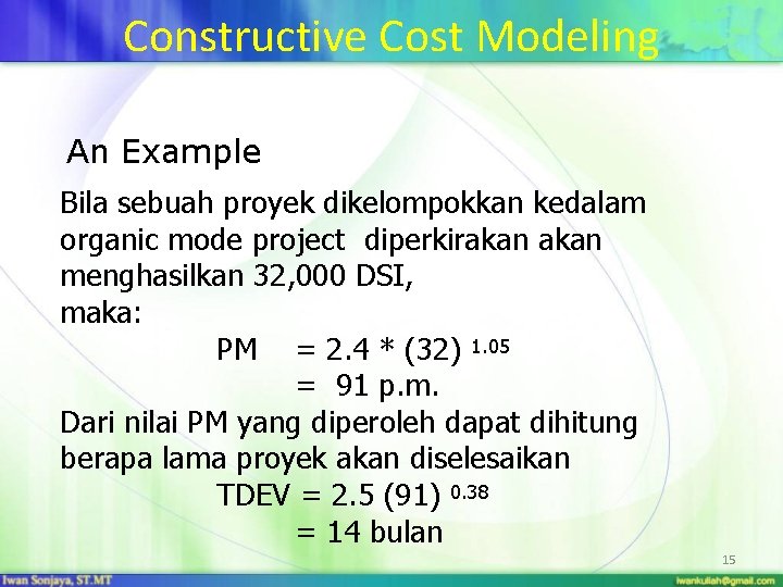 Constructive Cost Modeling An Example Bila sebuah proyek dikelompokkan kedalam organic mode project diperkirakan
