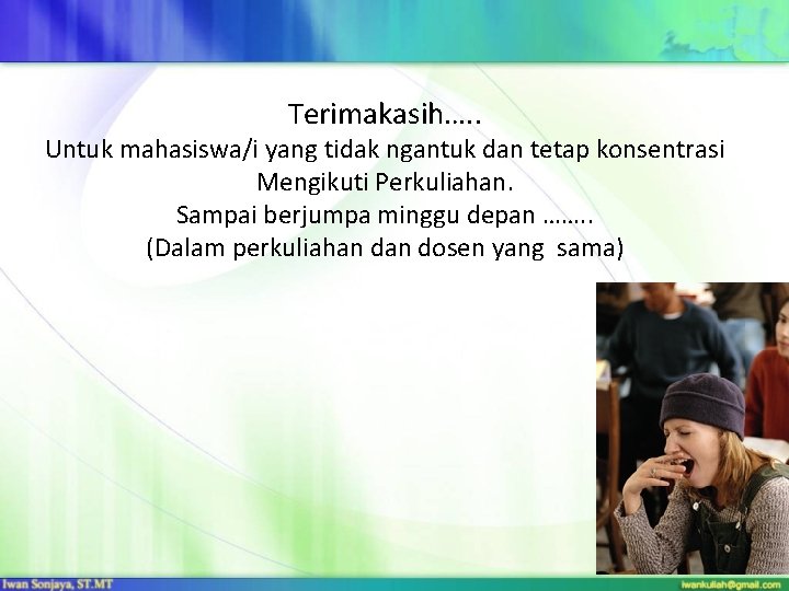 Terimakasih…. . Untuk mahasiswa/i yang tidak ngantuk dan tetap konsentrasi Mengikuti Perkuliahan. Sampai berjumpa