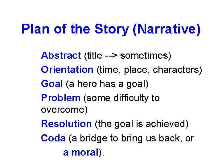 Plan of the Story (Narrative) Abstract (title --> sometimes) Orientation (time, place, characters) Goal