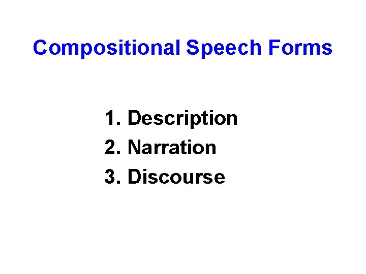 Compositional Speech Forms 1. Description 2. Narration 3. Discourse 