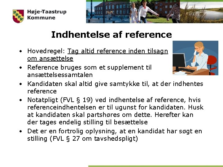 Indhentelse af reference • Hovedregel: Tag altid reference inden tilsagn om ansættelse • Reference