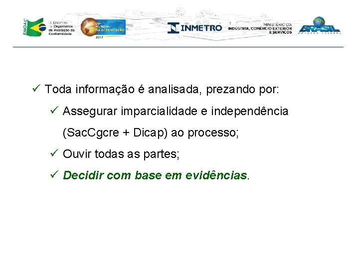 ü Toda informação é analisada, prezando por: ü Assegurar imparcialidade e independência (Sac. Cgcre