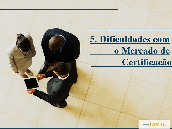 5. Dificuldades com o Mercado de Certificação 
