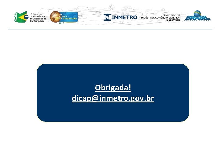 Obrigada! dicap@inmetro. gov. br 