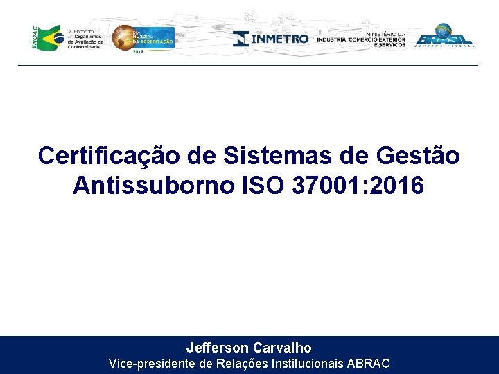 Certificação de Sistemas de Gestão Antissuborno ISO 37001: 2016 Jefferson Carvalho Vice-presidente de Relações