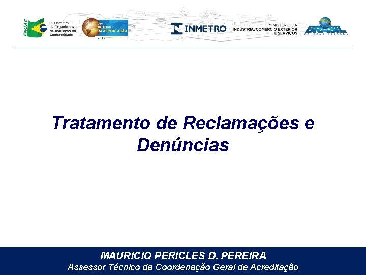 Tratamento de Reclamações e Denúncias MAURICIO PERICLES D. PEREIRA Assessor Técnico da Coordenação Geral