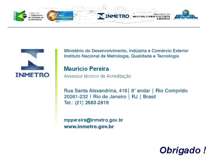 Mauricio Pereira Assessor técnico de Acreditação 2563 -2818 mppereira@inmetro. gov. br Obrigado ! 