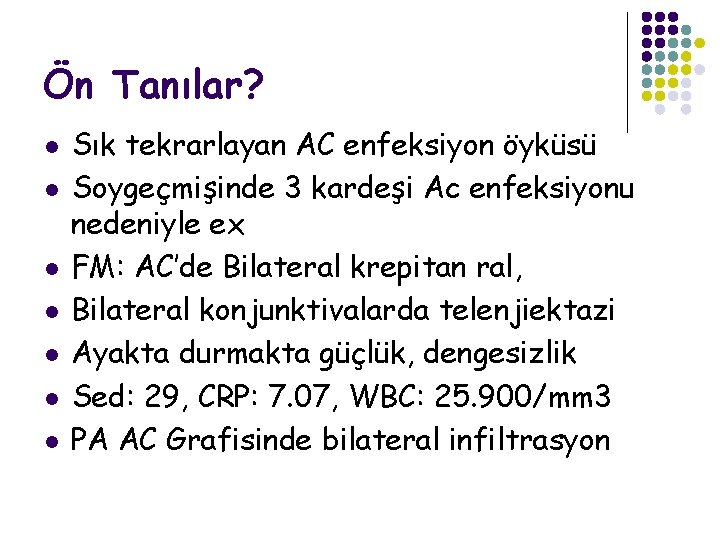 Ön Tanılar? l l l l Sık tekrarlayan AC enfeksiyon öyküsü Soygeçmişinde 3 kardeşi