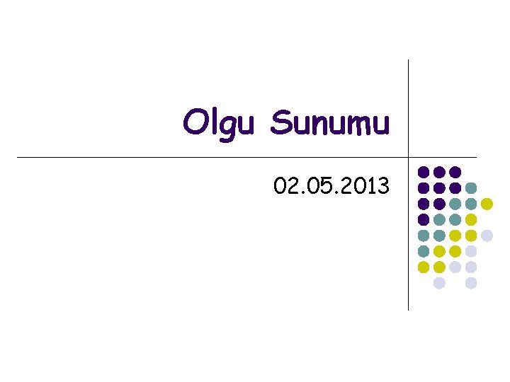 Olgu Sunumu 02. 05. 2013 