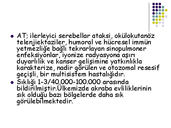 l l AT; ilerleyici serebellar ataksi, okülokutanöz telenjiektaziler, humoral ve hücresel immün yetmezliğe bağlı