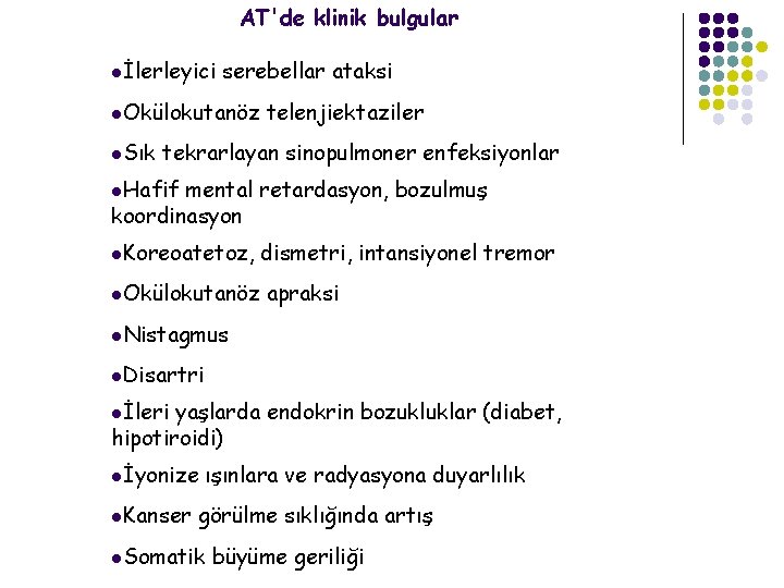 AT'de klinik bulgular lİlerleyici serebellar ataksi l. Okülokutanöz l. Sık telenjiektaziler tekrarlayan sinopulmoner enfeksiyonlar