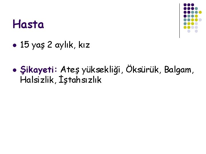 Hasta l l 15 yaş 2 aylık, kız Şikayeti: Ateş yüksekliği, Öksürük, Balgam, Halsizlik,