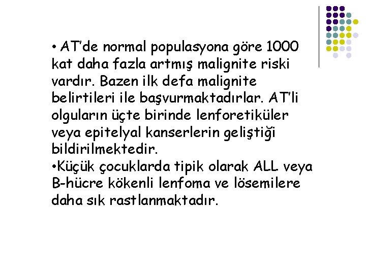  • AT’de normal populasyona göre 1000 kat daha fazla artmış malignite riski vardır.