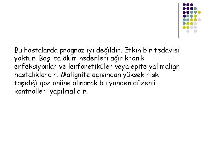 Bu hastalarda prognoz iyi değildir. Etkin bir tedavisi yoktur. Başlıca ölüm nedenleri ağır kronik