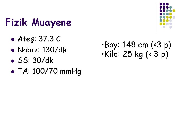 Fizik Muayene l l Ateş: 37. 3 C Nabız: 130/dk SS: 30/dk TA: 100/70