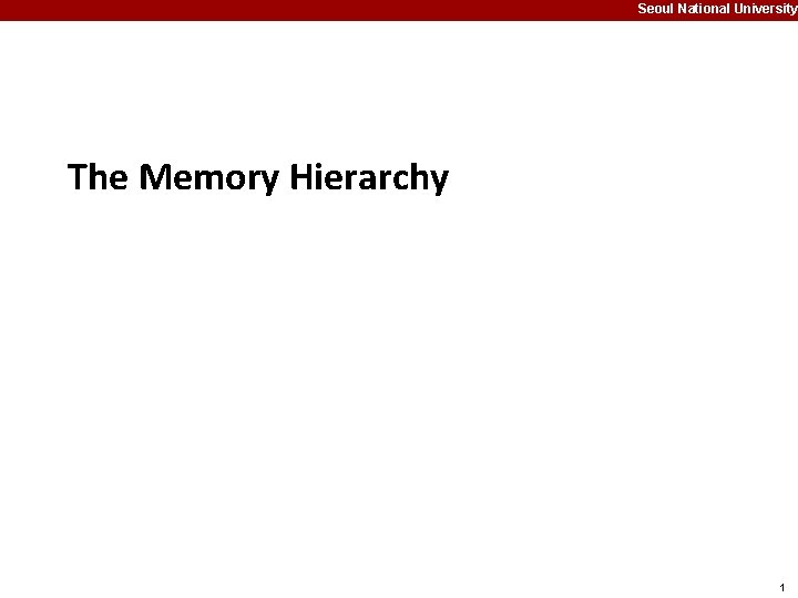 Seoul National University The Memory Hierarchy 1 