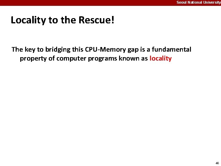 Seoul National University Locality to the Rescue! The key to bridging this CPU-Memory gap