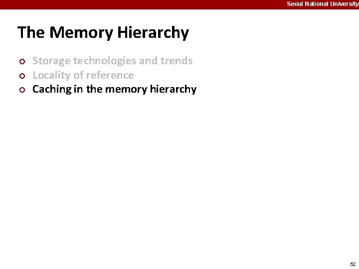 Seoul National University The Memory Hierarchy ¢ ¢ ¢ Storage technologies and trends Locality