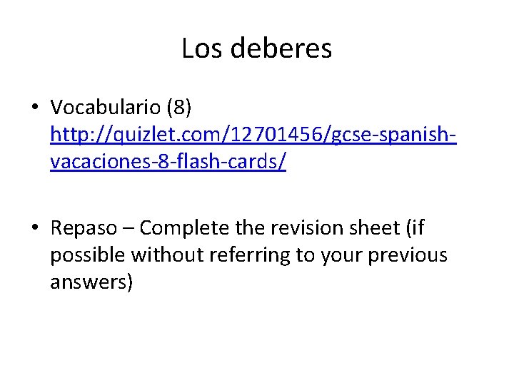 Los deberes • Vocabulario (8) http: //quizlet. com/12701456/gcse-spanishvacaciones-8 -flash-cards/ • Repaso – Complete the