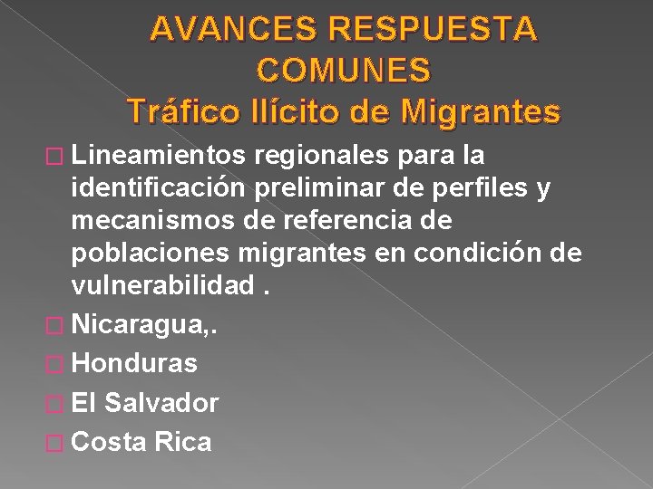 AVANCES RESPUESTA COMUNES Tráfico Ilícito de Migrantes � Lineamientos regionales para la identificación preliminar