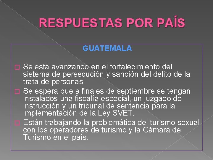 RESPUESTAS POR PAÍS GUATEMALA Se está avanzando en el fortalecimiento del sistema de persecución