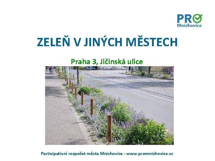 ZELEŇ V JINÝCH MĚSTECH Praha 3, Jičínská ulice Participativní rozpočet města Mnichovice - www.