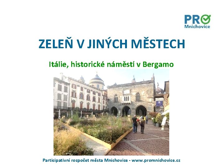 ZELEŇ V JINÝCH MĚSTECH Itálie, historické náměstí v Bergamo Participativní rozpočet města Mnichovice -