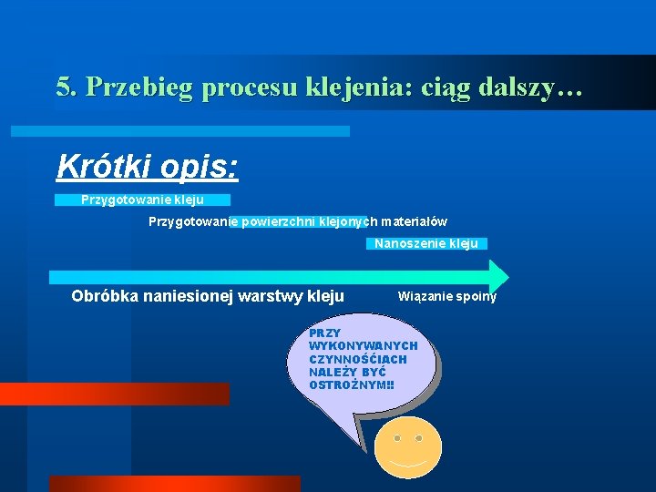 5. Przebieg procesu klejenia: ciąg dalszy… Krótki opis: Przygotowanie kleju Przygotowanie powierzchni klejonych materiałów