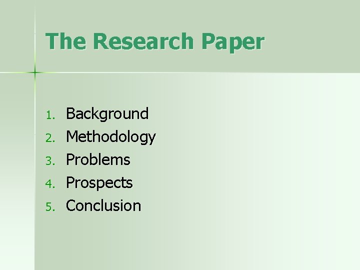 The Research Paper 1. 2. 3. 4. 5. Background Methodology Problems Prospects Conclusion 