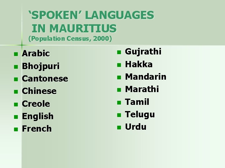 ‘SPOKEN’ LANGUAGES IN MAURITIUS (Population Census, 2000) n n n n Arabic Bhojpuri Cantonese