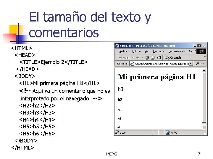 El tamaño del texto y comentarios <HTML> <HEAD> <TITLE>Ejemplo 2</TITLE> </HEAD> <BODY> <H 1>Mi