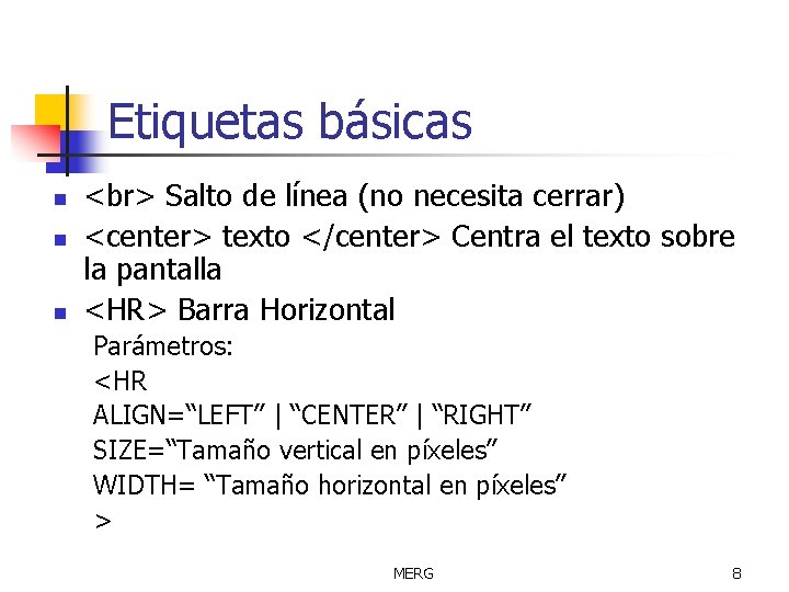 Etiquetas básicas n n n Salto de línea (no necesita cerrar) <center> texto </center>