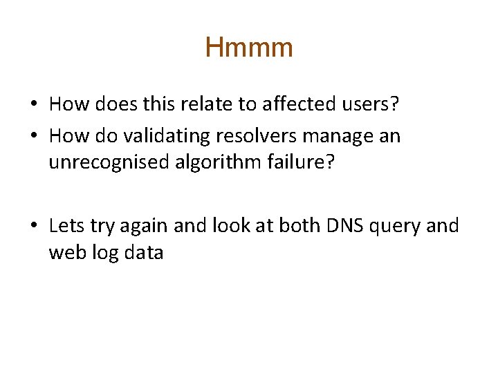 Hmmm • How does this relate to affected users? • How do validating resolvers